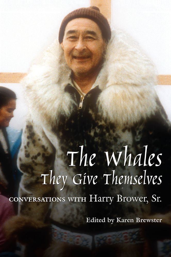 The Whales, They Give Themselves: Conversations with Harry Brower, Sr.