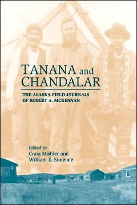 Tanana and Chandalar: The Alaska Field Journals of Robert A. McKennan