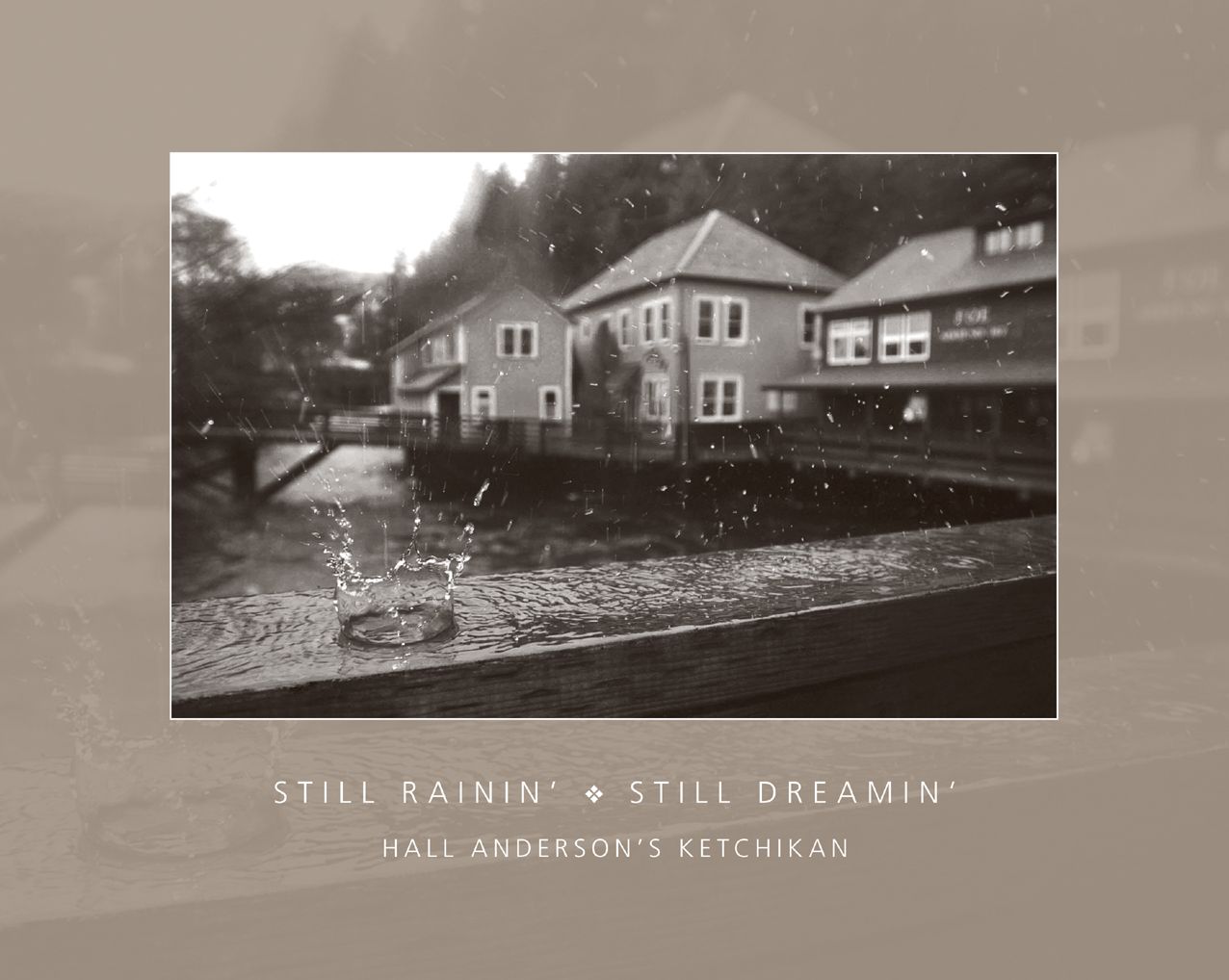 Still Rainin' Still Dreamin': Hall Anderson's Ketchikan
