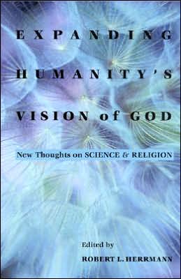 Expanding Humanity's Vision of God: New Thoughts on Science and Religion