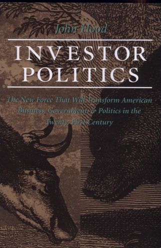 Investor Politics: The New Force That Will Transform American Business, Government, and Politics in the Twenty-First Century
