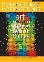 Inter/ Actions/ Inter/ Sections: Art Education in a Digital Visual Culture