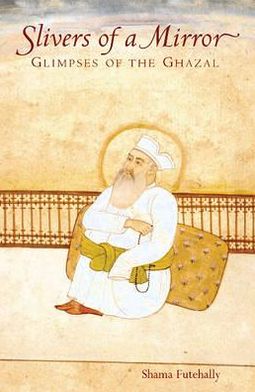 SLIVERS OF A MIRROR: GLIMPSES OF THE GHAZAL