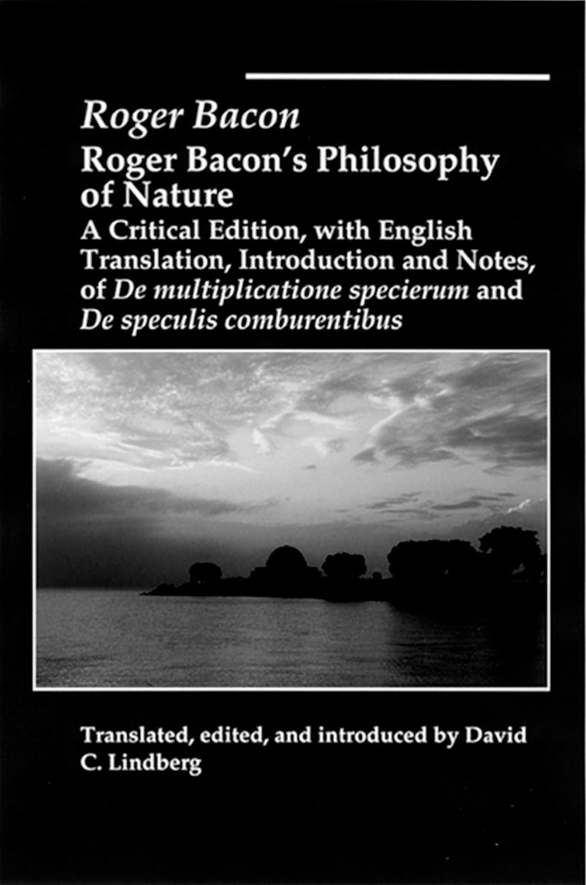 Roger Bacon's Philosophy of Nature: A Critical Edition, with English Translation, Introduction and Notes of De Multiplicatione Specierum and De Speculis Comburentibus