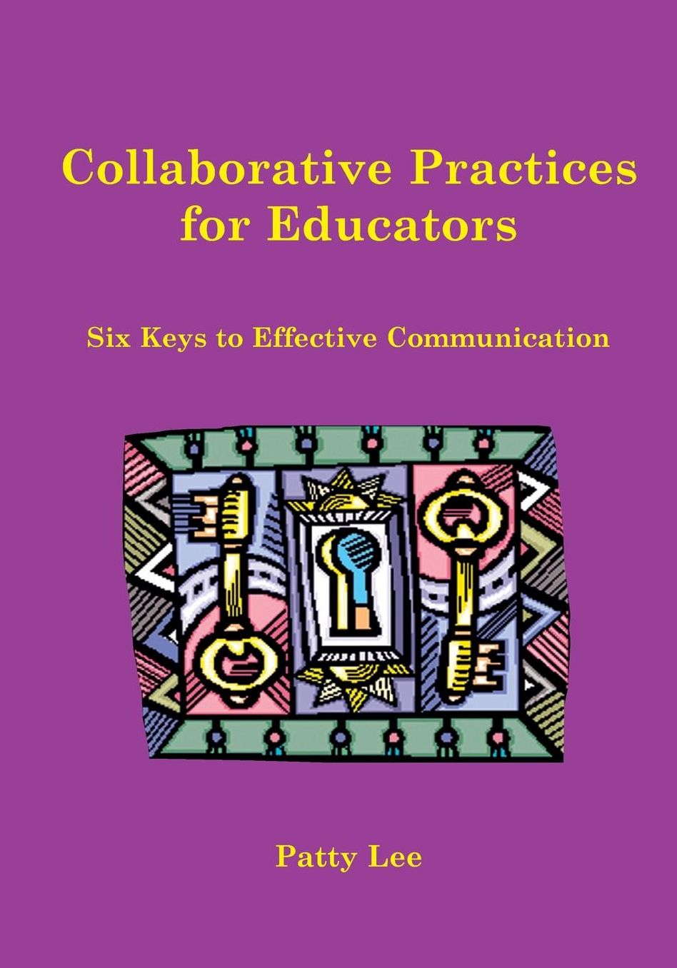 Collaborative Practices for Educators : Six Keys to Effective Communication