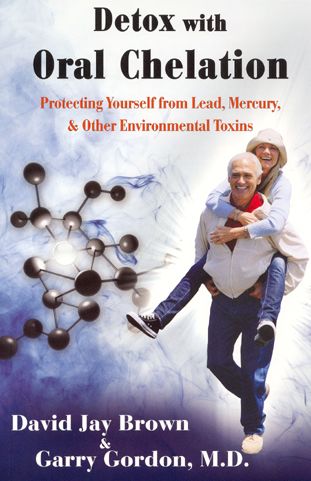 Detox with Oral Chelation: Protecting Yourself from Lead, Mercury, &amp; Other Environmental Toxins
