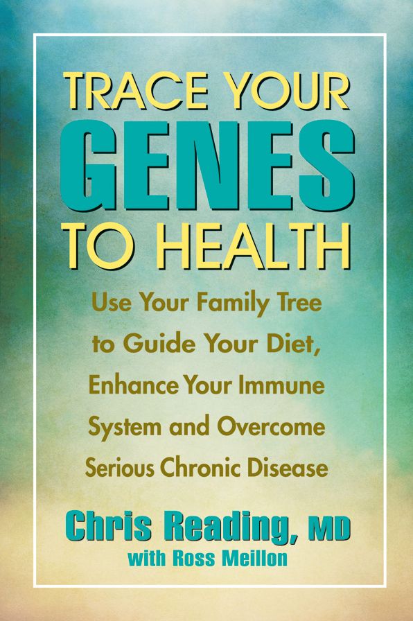 Trace Your Genes to Health: Use Your Family Tree to Guide Your Diet, Enhance Your Immune System