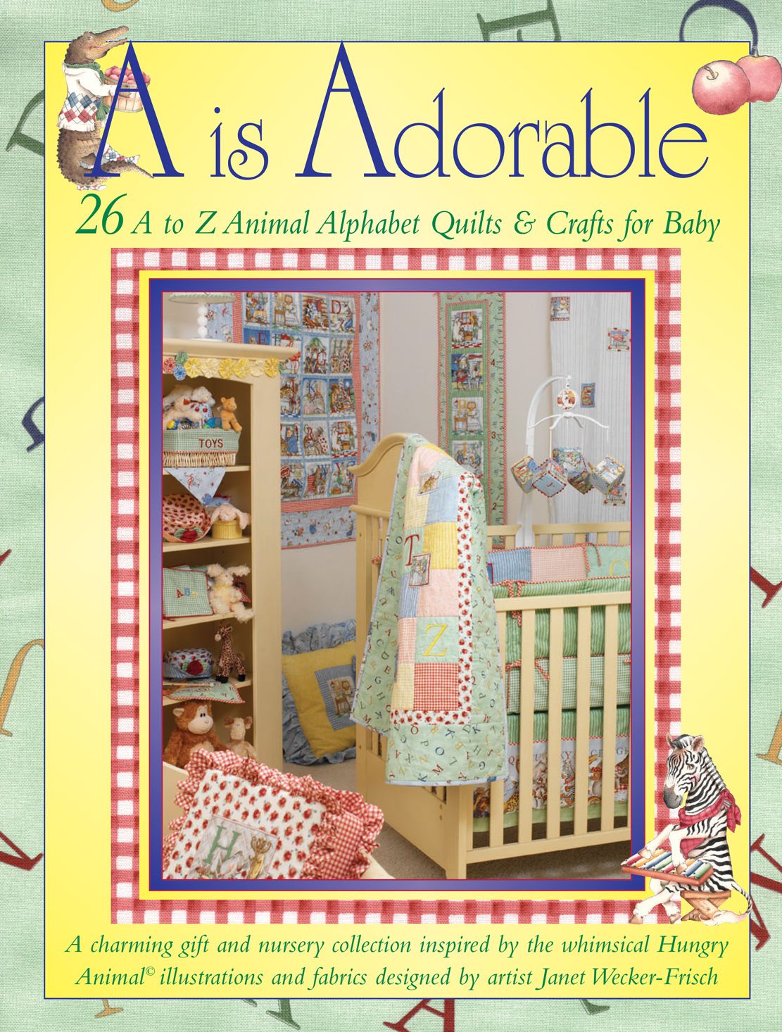 A is Adorable: 26 Hungry Animal Alphabet Quilts & Crafts for Baby