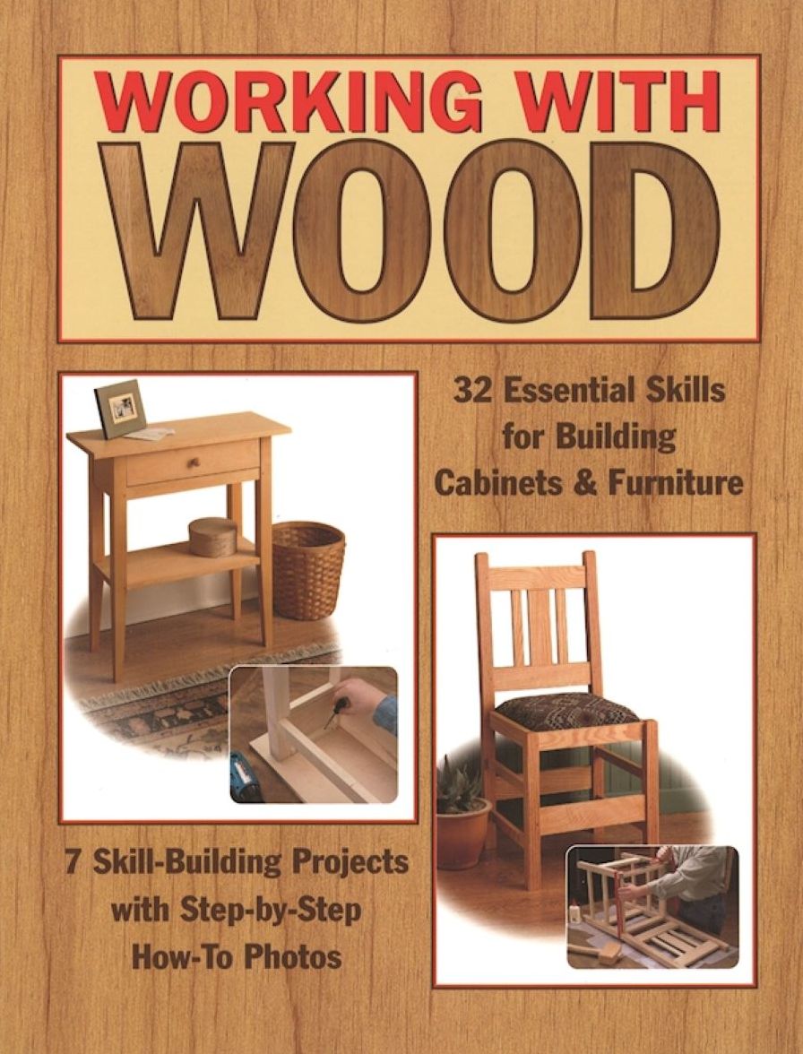 Working with Wood: 32 Essential Skills for Building Cabinets and Furniture and 7 Practice Projects