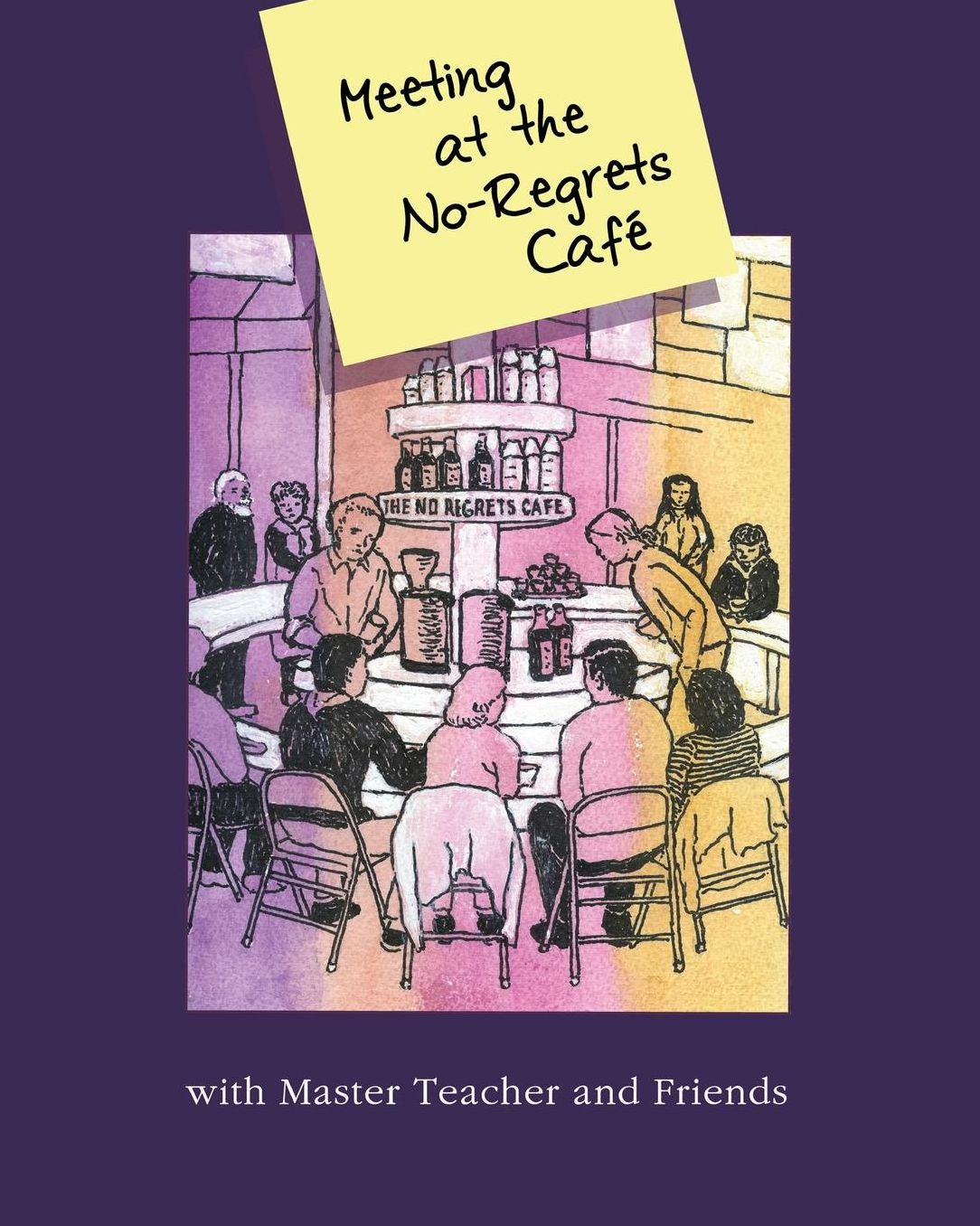 Meeting At The No-Regrets Cafe: Discourses and Selected Works of Awakening
