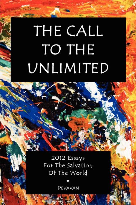 The Call to the Unlimited: 2012 Essays for the salvation of the World