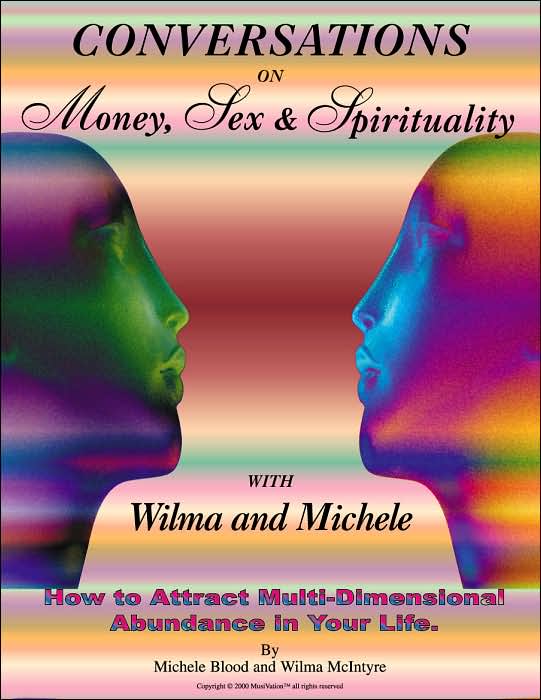 Conversations on Money, Sex, and Spirituality with Wilma and Michele: How to Attract Multi-Dimensional Abundance