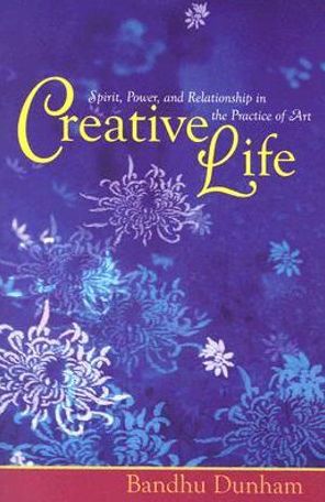 Creative Life: Spirit, Power and Human Relationship in the Practice of Art