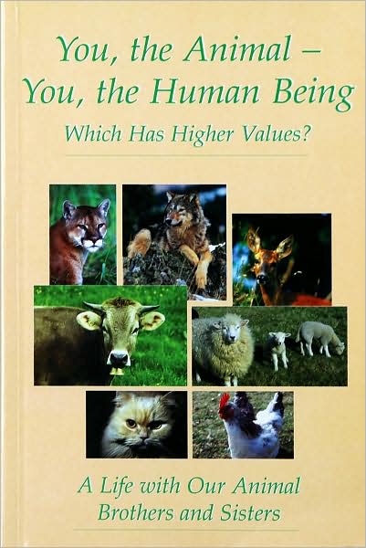 You the Animal - You, the Human Being: Which Has Higher Values? A Life with Our Animal Brothers and Sisters