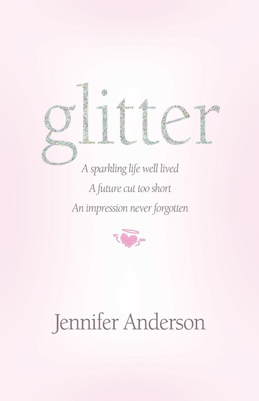 glitter: a sparkling life well lived, a future cut too short, an impression never forgotten
