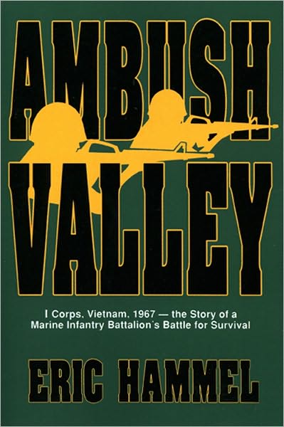 Ambush Valley: I Corps, Vietnam, 1967— the Story of a Marine Infantry Battalion's Battle for Surviv