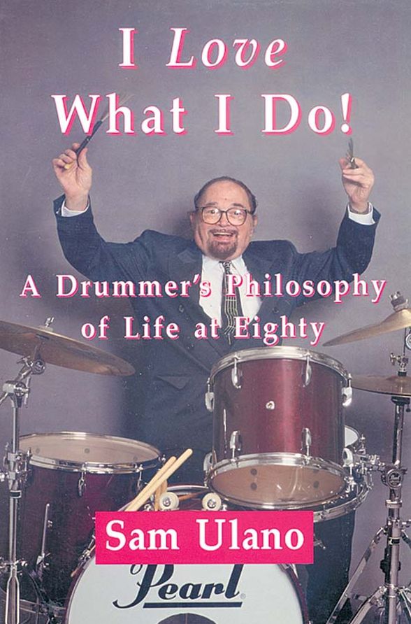 I Love What I Do!: A Drummer's Philosophy of Life at Eighty