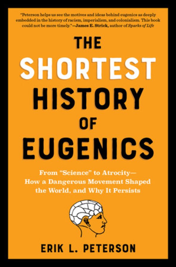 The Shortest History of Eugenics: From "Science" to Atrocity - How a Dangerous Movement Shaped the World, and Why It Persists