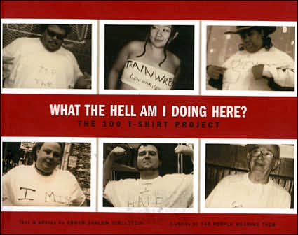 What the Hell Am I Doing Here?: The 100 T-Shirt Project