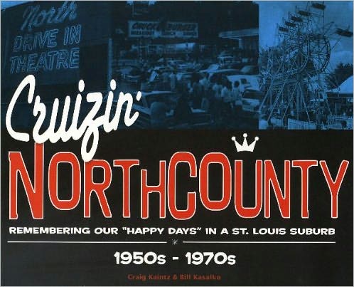 Cruizin' North County: Remembering our Happy Days in a St. Louis Suburb, 1950s - 1970s