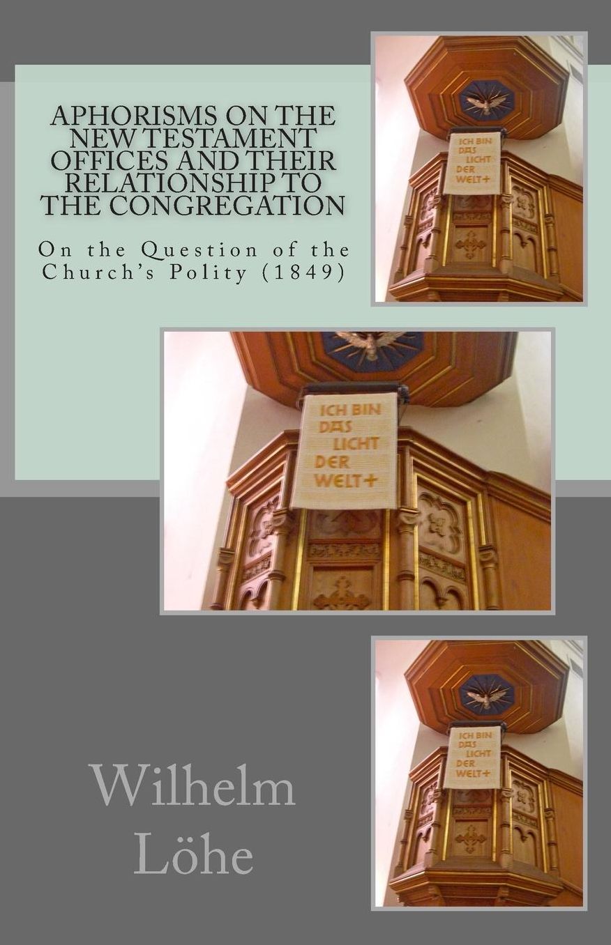 Aphorisms On the New Testament Offices and their Relationship to the Congregation: On the Question of the Church?s Polity (1849)
