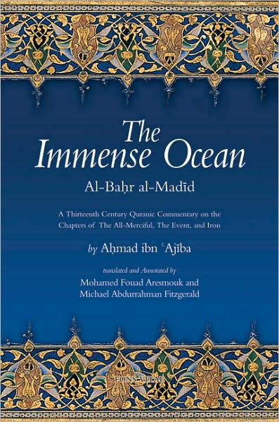 The Immense Ocean: Al-Bahr al-Madid: A Thirteenth Century Quranic Commentary on the Chapters of the All-Merciful, the Event, and Iron
