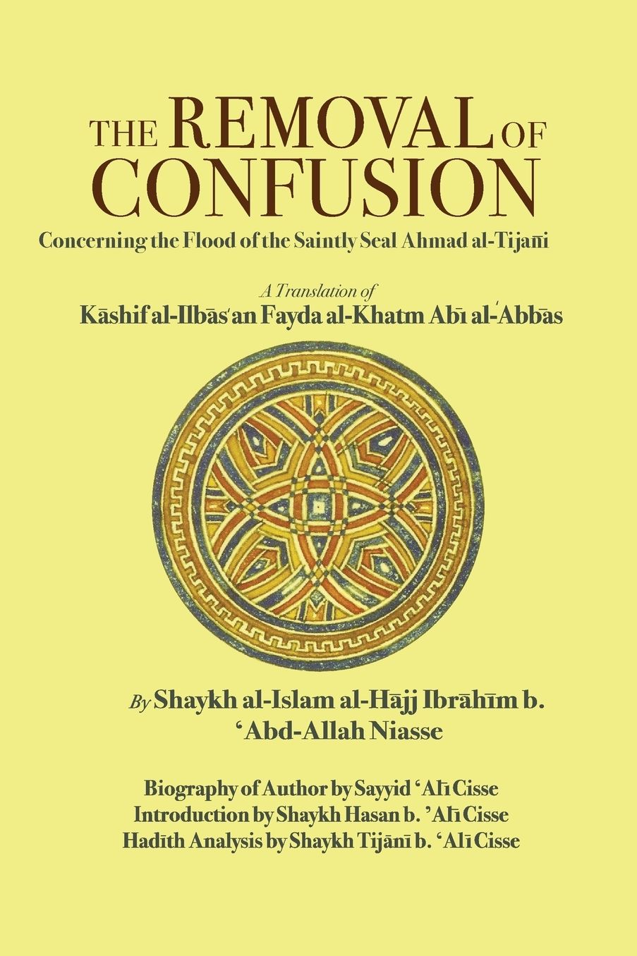 The Removal of Confusion Concerning the Flood of the Saintly Seal Ahmad al-Tijani: A Translation of Kashif al-ilbas an fayda al-khatm abi' abbas by Shaykh al-Islam al-Hajj Ibrahim - b. 'Abd-Allah Niasse