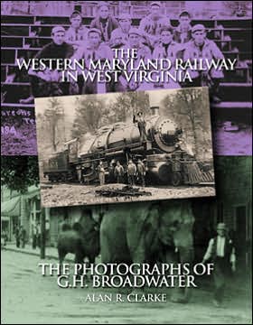 Western Maryland Railway in West Virginia: The Photographs of G. H. Broadwater