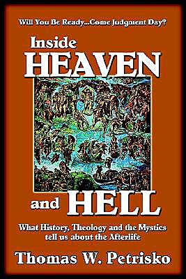 Inside Heaven and Hell: What History, Theology and Mystics Tell Us about the after Life