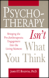 Psychotherapy Isn't What You Think: Bringing the Psychotherapeutic Engagement into the Living Moment