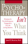 Psychotherapy Isn't What You Think: Bringing the Psychotherapeutic Engagement into the Living Moment