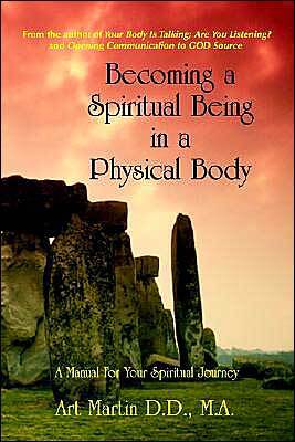 Becoming a Spiritual Being in a Physical Body: A Manual for Your Spiritual Journey