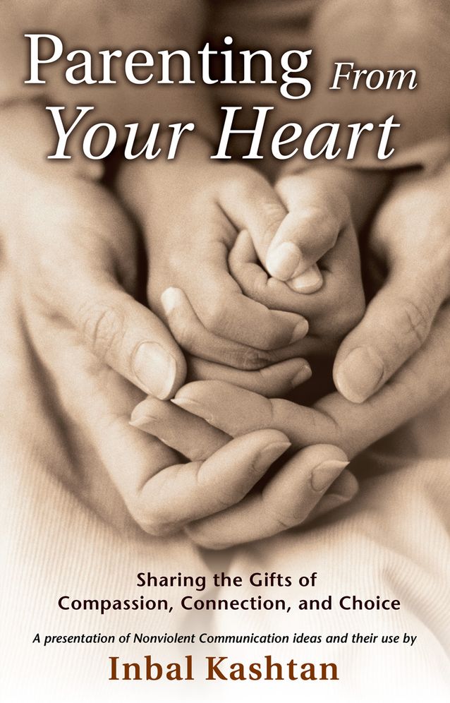 Parenting From Your Heart: Sharing the Gifts of Compassion, Connection, and Choice