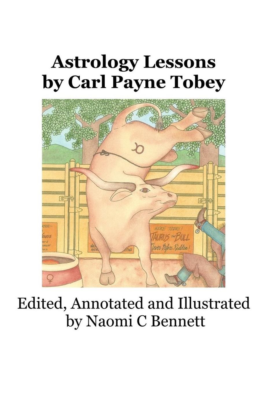 Astrology Lessons by Carl Payne Tobey: Edited, Annotated and Illustrated by Naomi C Bennett
