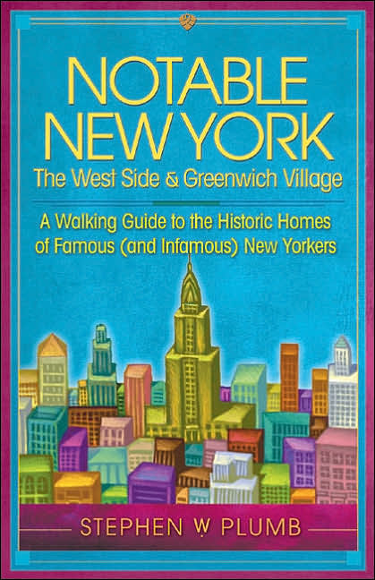 Notable New York: the West Side and Greenwich Village: A Walking Guide to the Historic Homes of Famous (and Infamous) New Yorkers