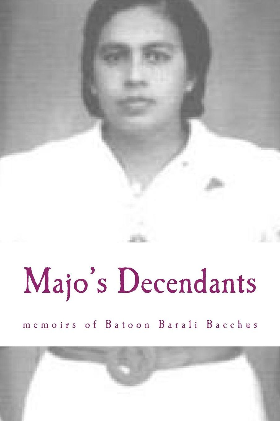 Majo's Decendants: and the memoirs of Batoon Barali Bacchus Mohid