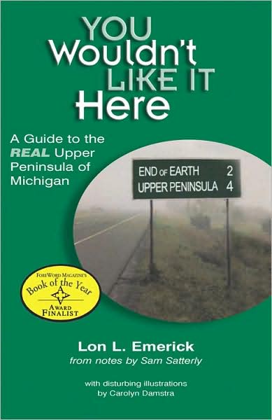 You Wouldn't like It Here : A Guide to the Real Upper Peninsula of Michigan