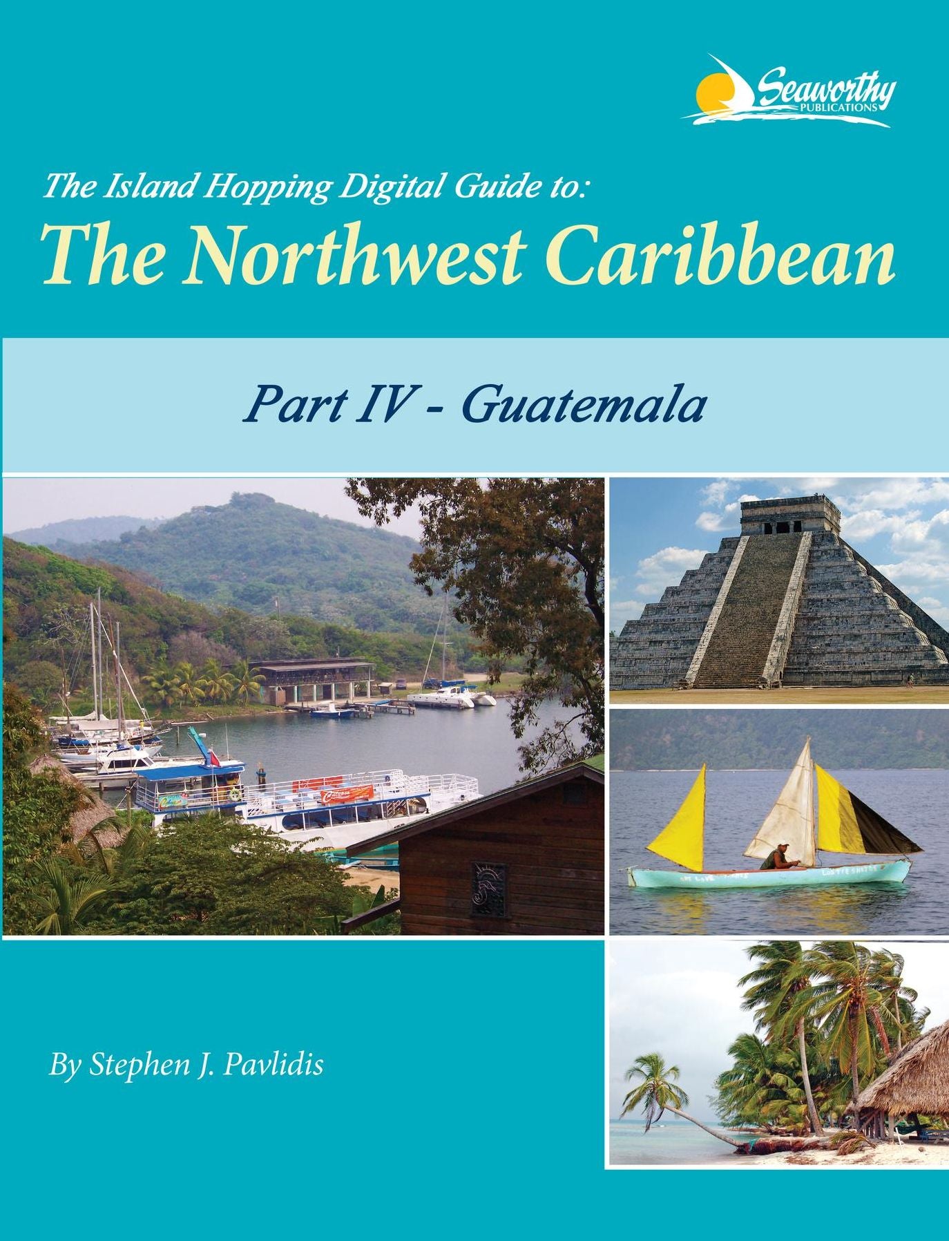 The Island Hopping Digital Guide to the Northwest Caribbean - Part IV - Guatemala: Including The Caribbean Coast of Guatemala and the Río Dulce