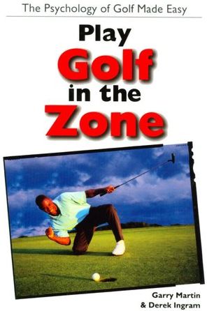 Play Golf In The Zone: The Psychology of Golf Made Easy