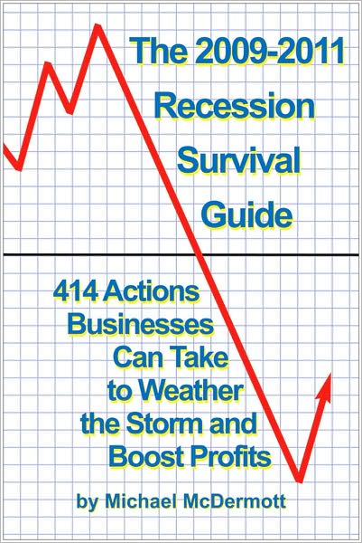 The 2009-2011 Recession Survival Guide: 414 Actions Businesses Can Take to Weather the Storm and Boost Profits