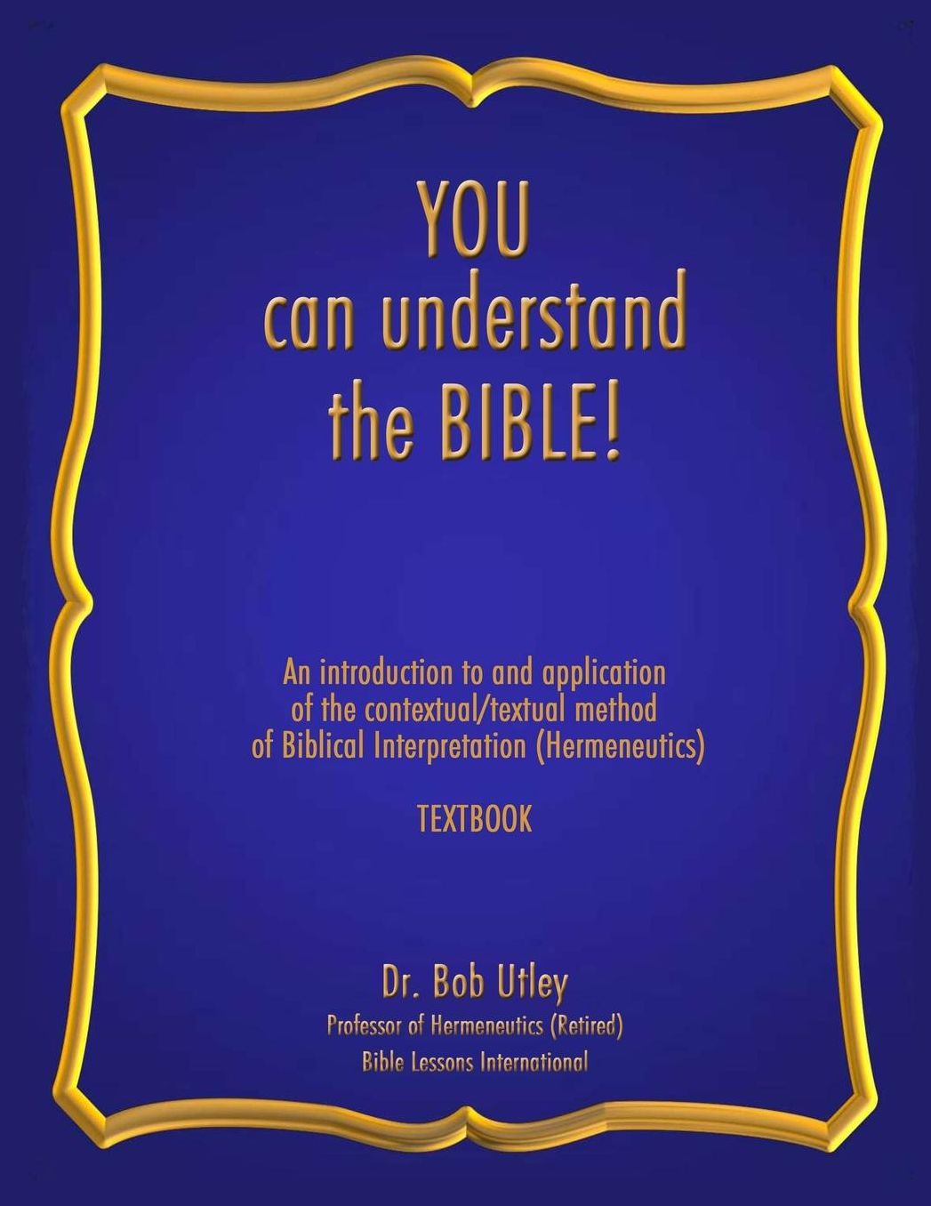 You Can Understand The Bible: An introduction to and application of the contextual/textual method of Biblical Interpretation (Hermeneutics)