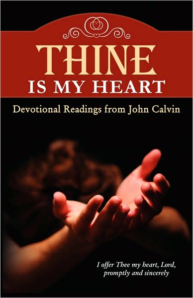 Thine Is My Heart: Devotional Readings from John Calvin