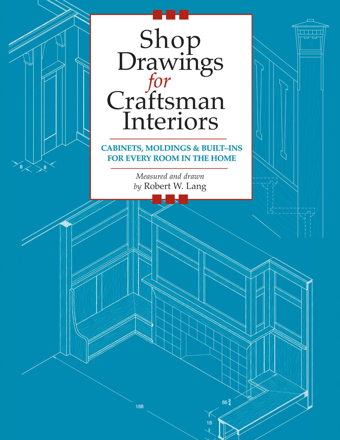 Shop Drawings for Craftsman Interiors: Cabinets, Moldings and Built-INS for Every Room in the Home