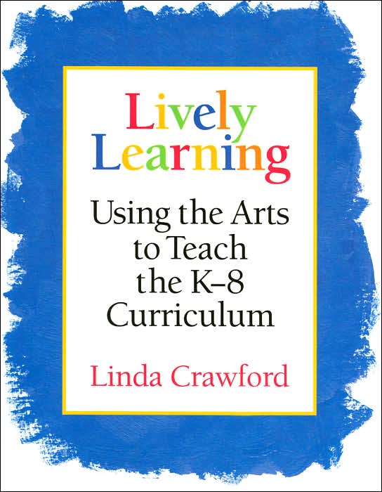 Lively Learning: Using the Arts to Teach the K-8 Curriculum