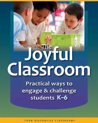 The Joyful Classroom: Practical Ways to Engage and Challenge Students K-6