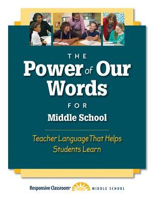 The Power of Our Words for Middle School: Teacher Language That Helps Students Learn