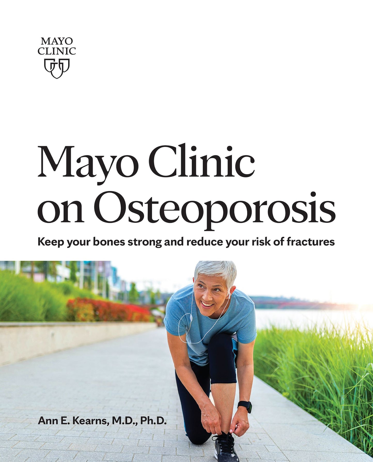 Mayo Clinic on Osteoporosis: Keeping Bones Healthy and Strong and Reducing the Risk of Fractures