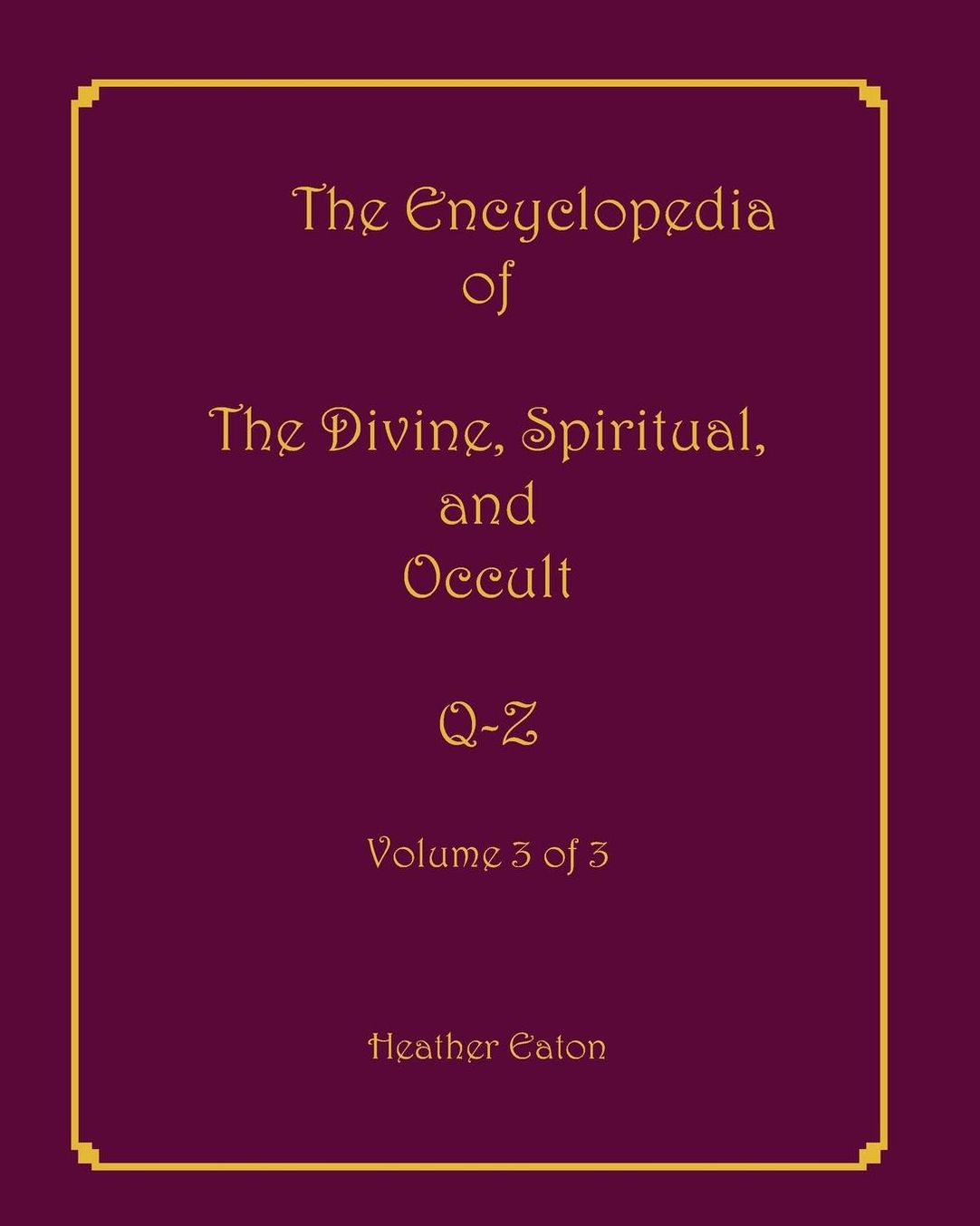 The Encyclopedia of The Divine, Spiritual, and Occult: Volume 3: Q-Z