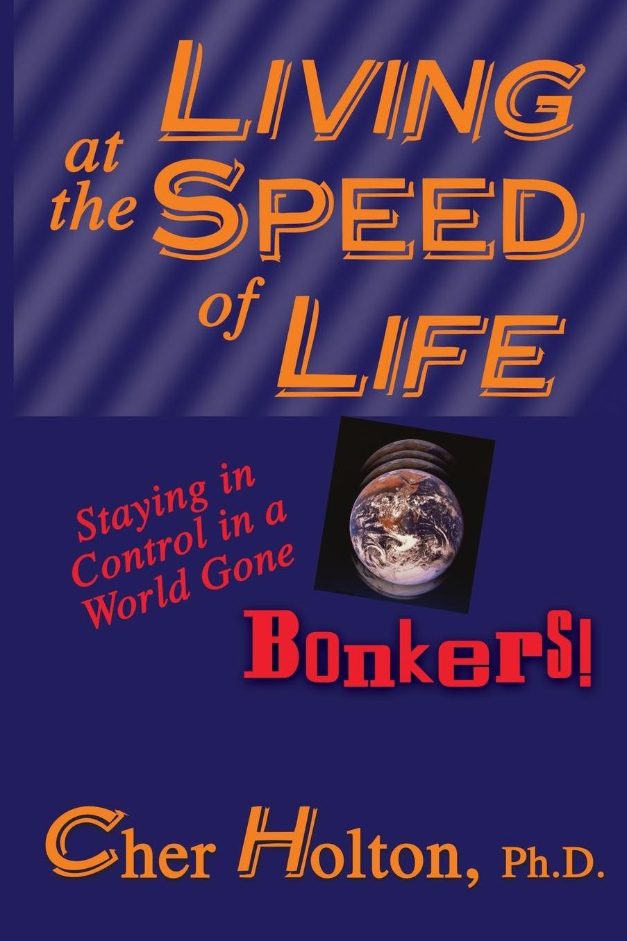 Living at the Speed of Life: Staying in Control in a World Gone Bonkers!