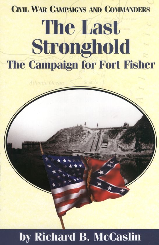 The Last Stronghold (Civil War Campaigns and Commanders Series): The Campaign for Fort Fisher